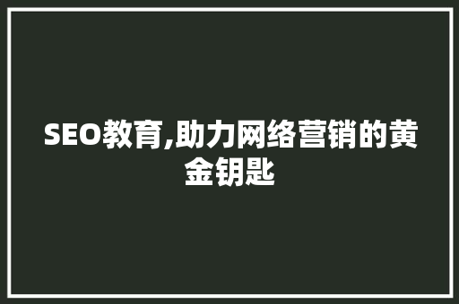 SEO教育,助力网络营销的黄金钥匙