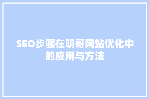 SEO步骤在明哥网站优化中的应用与方法