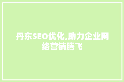 丹东SEO优化,助力企业网络营销腾飞