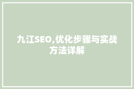 九江SEO,优化步骤与实战方法详解