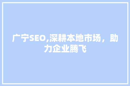 广宁SEO,深耕本地市场，助力企业腾飞