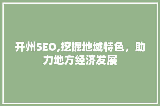 开州SEO,挖掘地域特色，助力地方经济发展