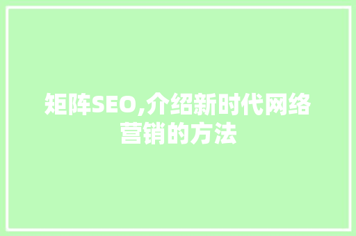 矩阵SEO,介绍新时代网络营销的方法