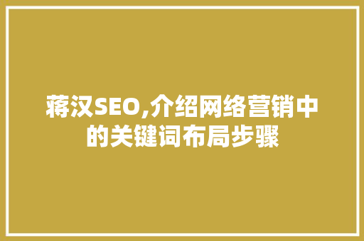 蒋汉SEO,介绍网络营销中的关键词布局步骤