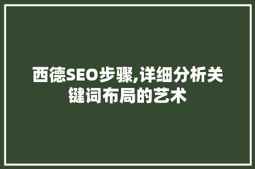 西德SEO步骤,详细分析关键词布局的艺术