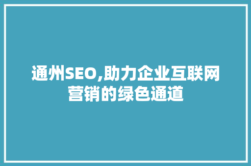 通州SEO,助力企业互联网营销的绿色通道