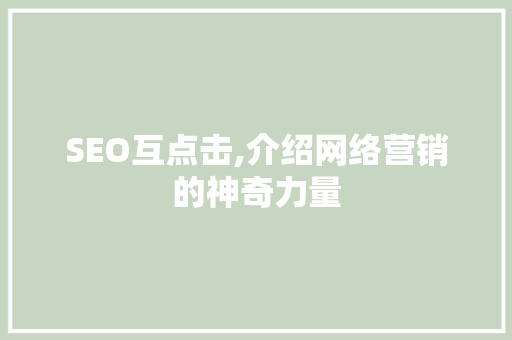SEO互点击,介绍网络营销的神奇力量