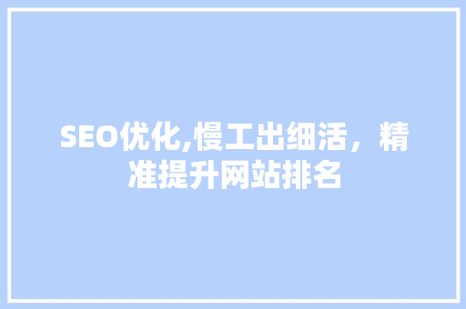 SEO优化,慢工出细活，精准提升网站排名