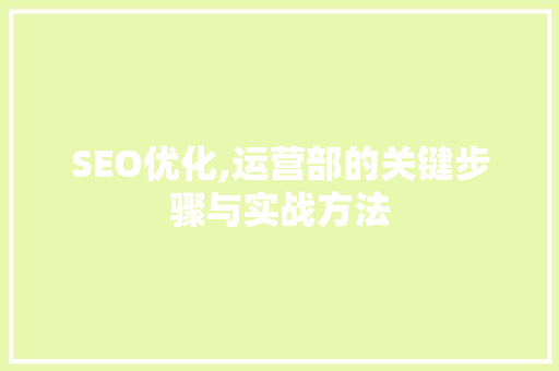 SEO优化,运营部的关键步骤与实战方法
