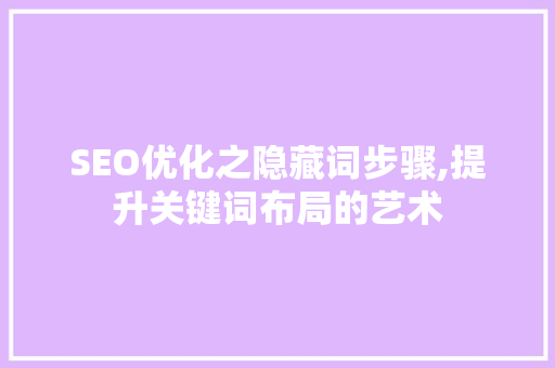 SEO优化之隐藏词步骤,提升关键词布局的艺术