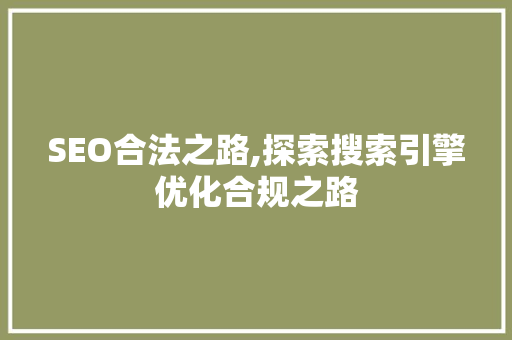 SEO合法之路,探索搜索引擎优化合规之路