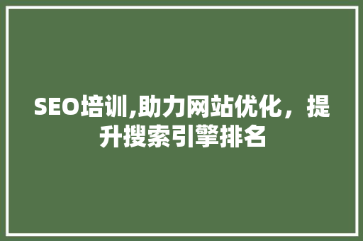 SEO培训,助力网站优化，提升搜索引擎排名