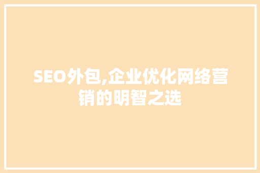 SEO外包,企业优化网络营销的明智之选