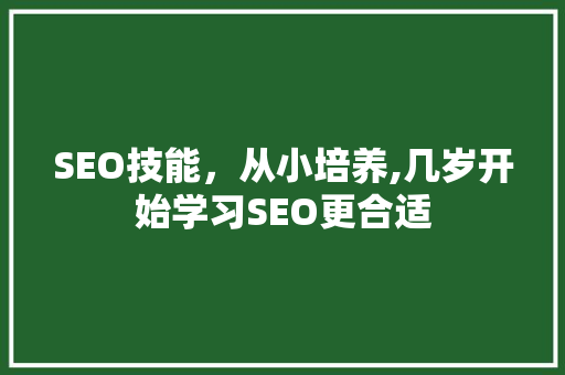 SEO技能，从小培养,几岁开始学习SEO更合适