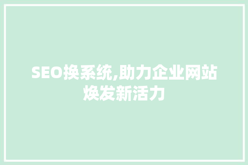 SEO换系统,助力企业网站焕发新活力