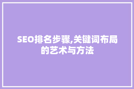 SEO排名步骤,关键词布局的艺术与方法