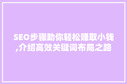 SEO步骤助你轻松赚取小钱,介绍高效关键词布局之路