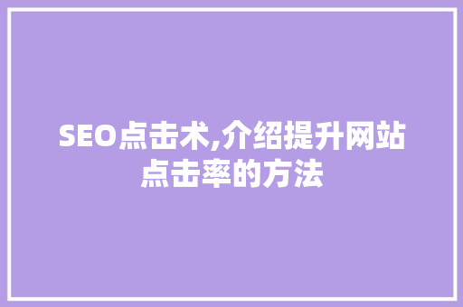 SEO点击术,介绍提升网站点击率的方法