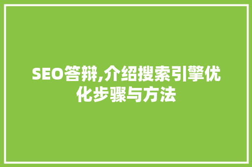 SEO答辩,介绍搜索引擎优化步骤与方法