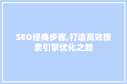 SEO经典步骤,打造高效搜索引擎优化之路