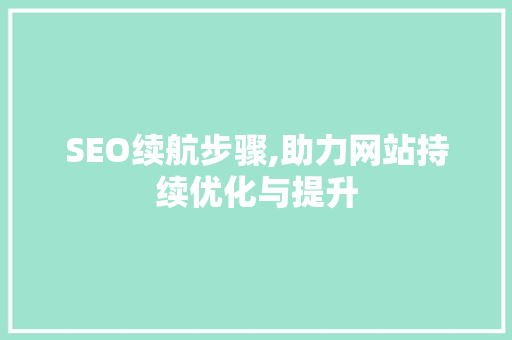 SEO续航步骤,助力网站持续优化与提升