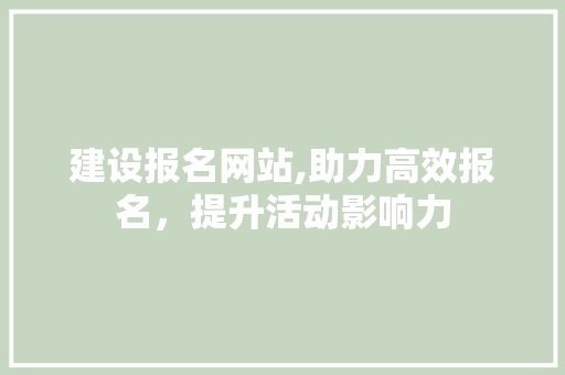 建设报名网站,助力高效报名，提升活动影响力
