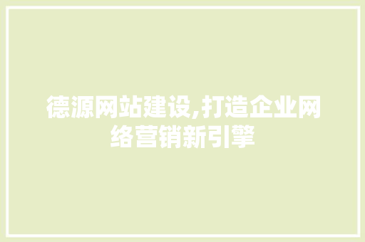 德源网站建设,打造企业网络营销新引擎