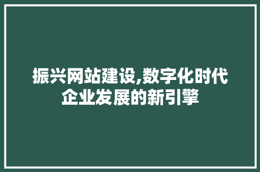 振兴网站建设,数字化时代企业发展的新引擎