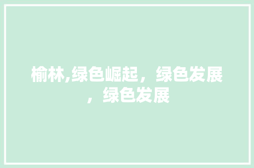 榆林,绿色崛起，绿色发展，绿色发展