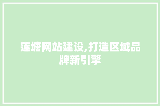 莲塘网站建设,打造区域品牌新引擎