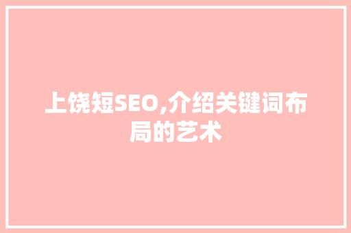 上饶短SEO,介绍关键词布局的艺术