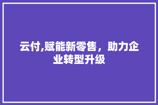 云付,赋能新零售，助力企业转型升级