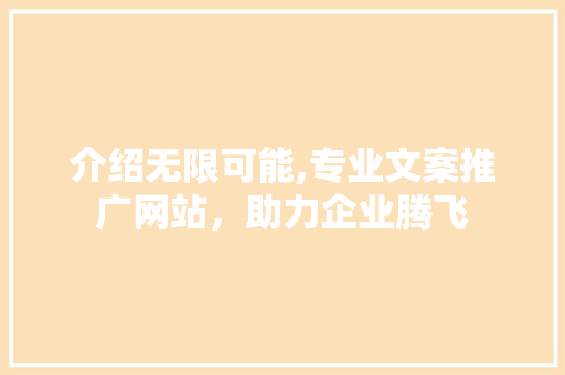 介绍无限可能,专业文案推广网站，助力企业腾飞