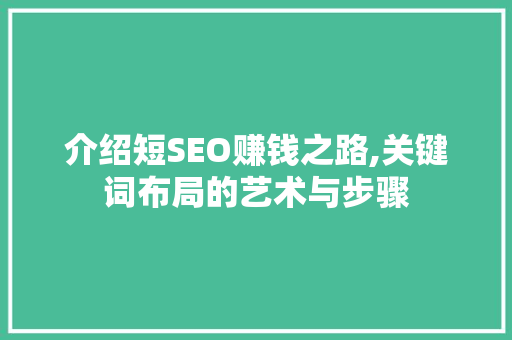 介绍短SEO赚钱之路,关键词布局的艺术与步骤