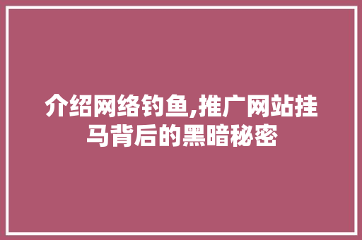 介绍网络钓鱼,推广网站挂马背后的黑暗秘密