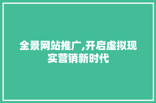 全景网站推广,开启虚拟现实营销新时代