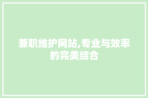 兼职维护网站,专业与效率的完美结合