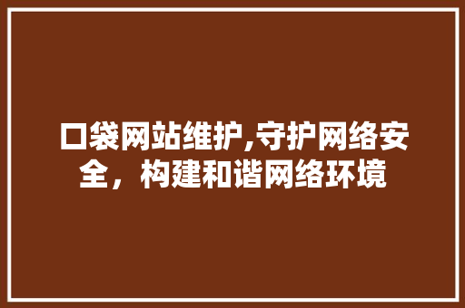 口袋网站维护,守护网络安全，构建和谐网络环境