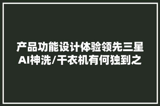 产品功能设计体验领先三星AI神洗/干衣机有何独到之处
