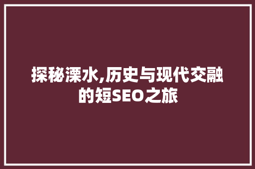 探秘溧水,历史与现代交融的短SEO之旅