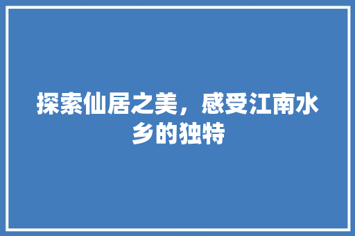 探索仙居之美，感受江南水乡的独特