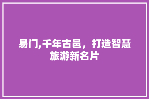 易门,千年古邑，打造智慧旅游新名片