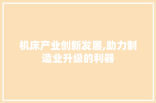 机床产业创新发展,助力制造业升级的利器
