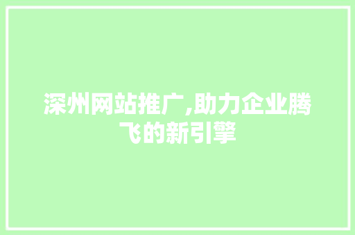 深州网站推广,助力企业腾飞的新引擎