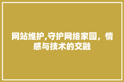 网站维护,守护网络家园，情感与技术的交融