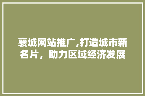 襄城网站推广,打造城市新名片，助力区域经济发展