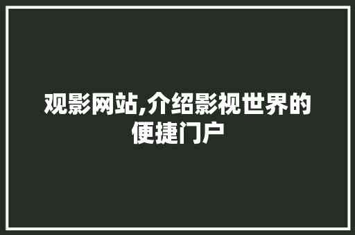 观影网站,介绍影视世界的便捷门户