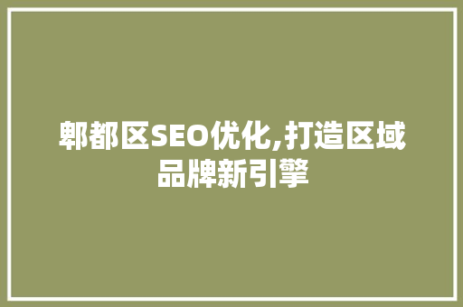 郫都区SEO优化,打造区域品牌新引擎