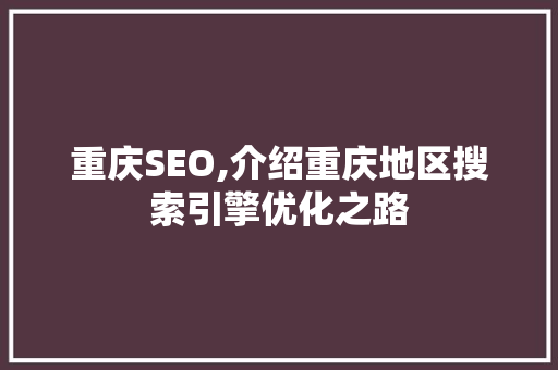 重庆SEO,介绍重庆地区搜索引擎优化之路