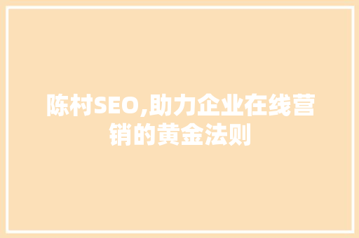 陈村SEO,助力企业在线营销的黄金法则